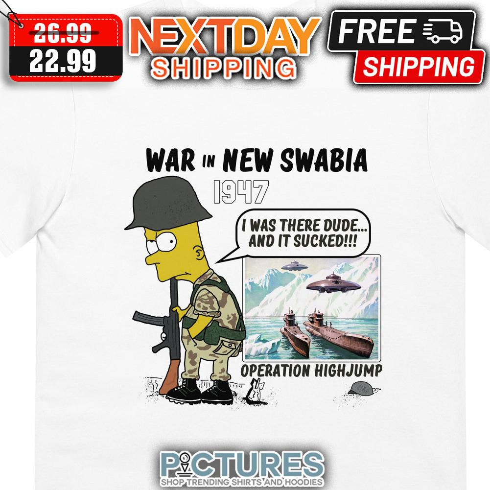 Bart Simpson War In New Swabia 1947 I Was There Dude And It Sucked Operation Higjump shirt