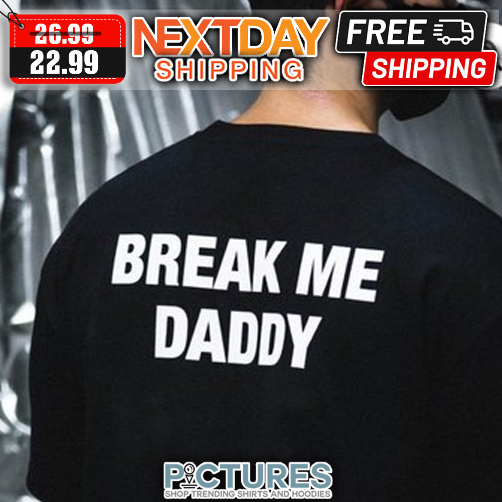 Break Me Daddy shirt