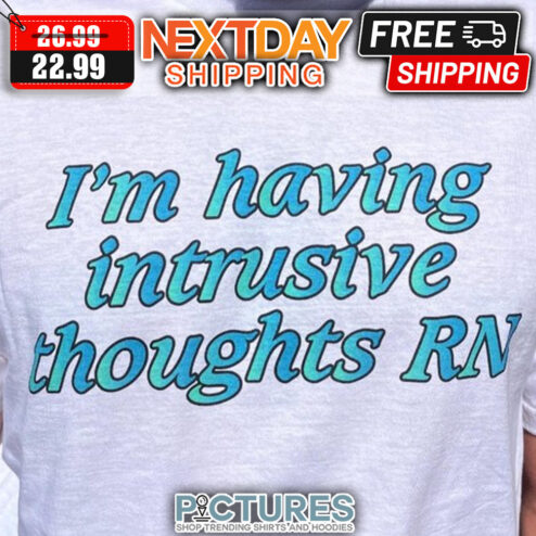 I'm Having Intrusive Thoughts RN shirt