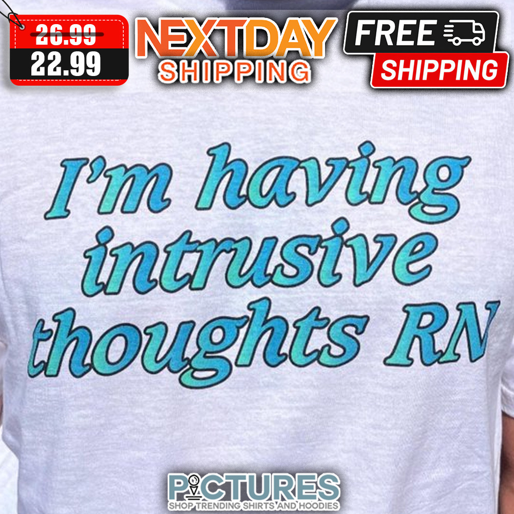 I'm Having Intrusive Thoughts RN shirt