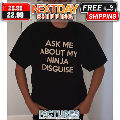 Ask Me Aout My Ninja Disguise shirt