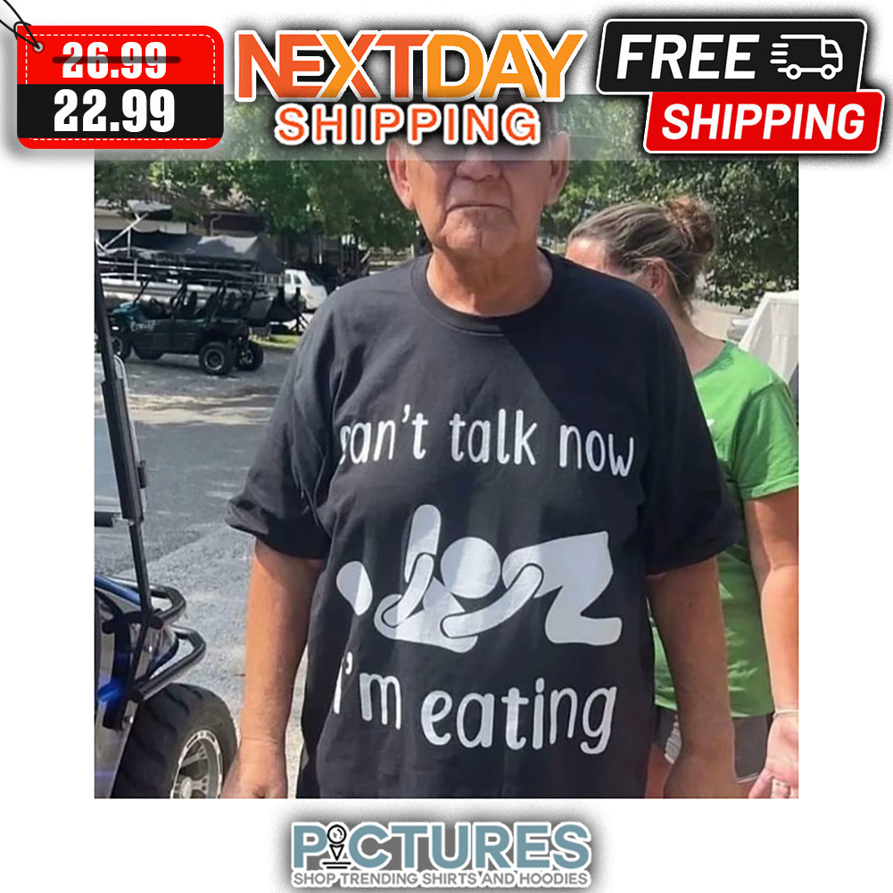 Can't Talk Now I'm Eating shirt