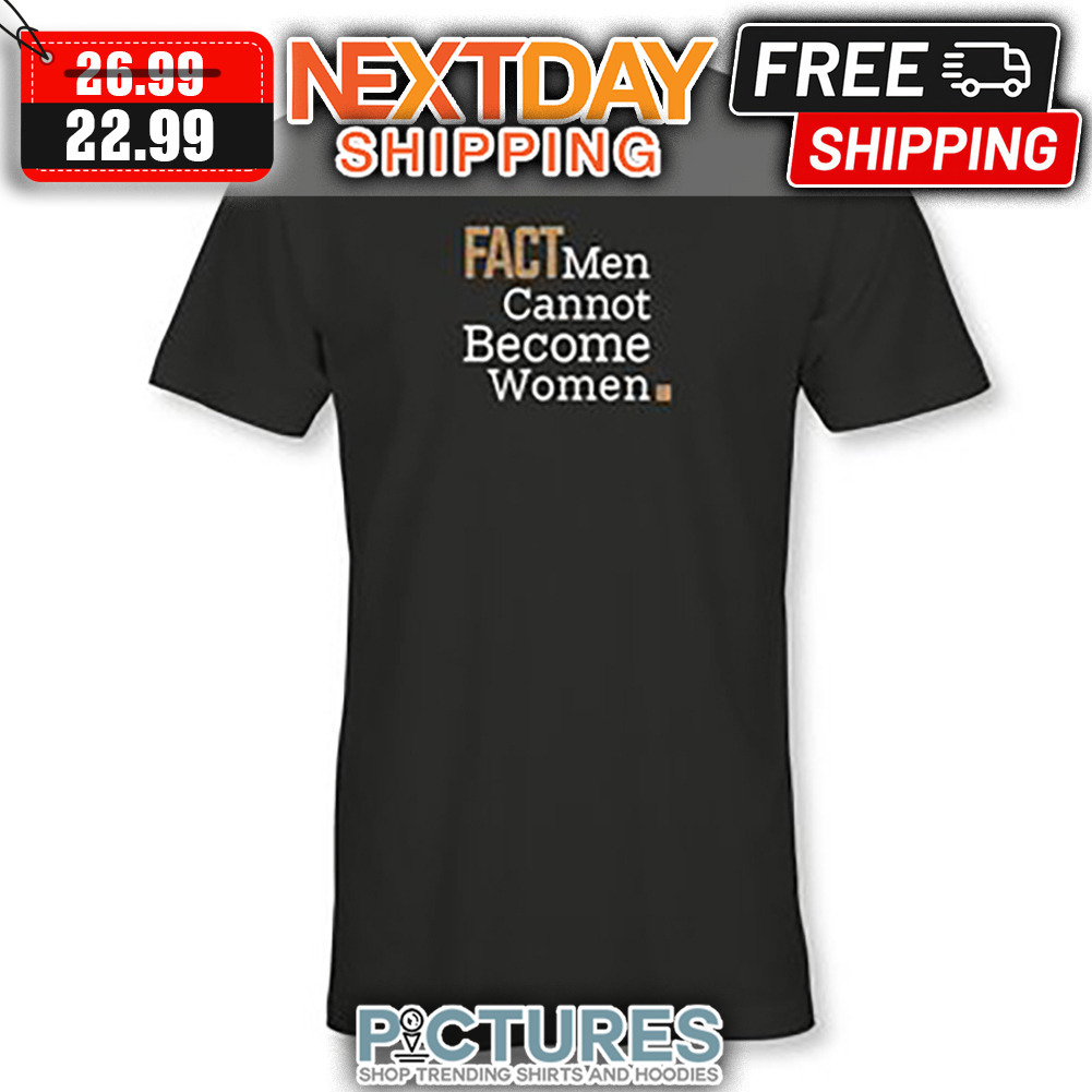 Fact Men Cannot Become Women shirt