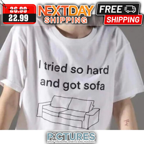 I Tried So Hard And Got Sofa shirt