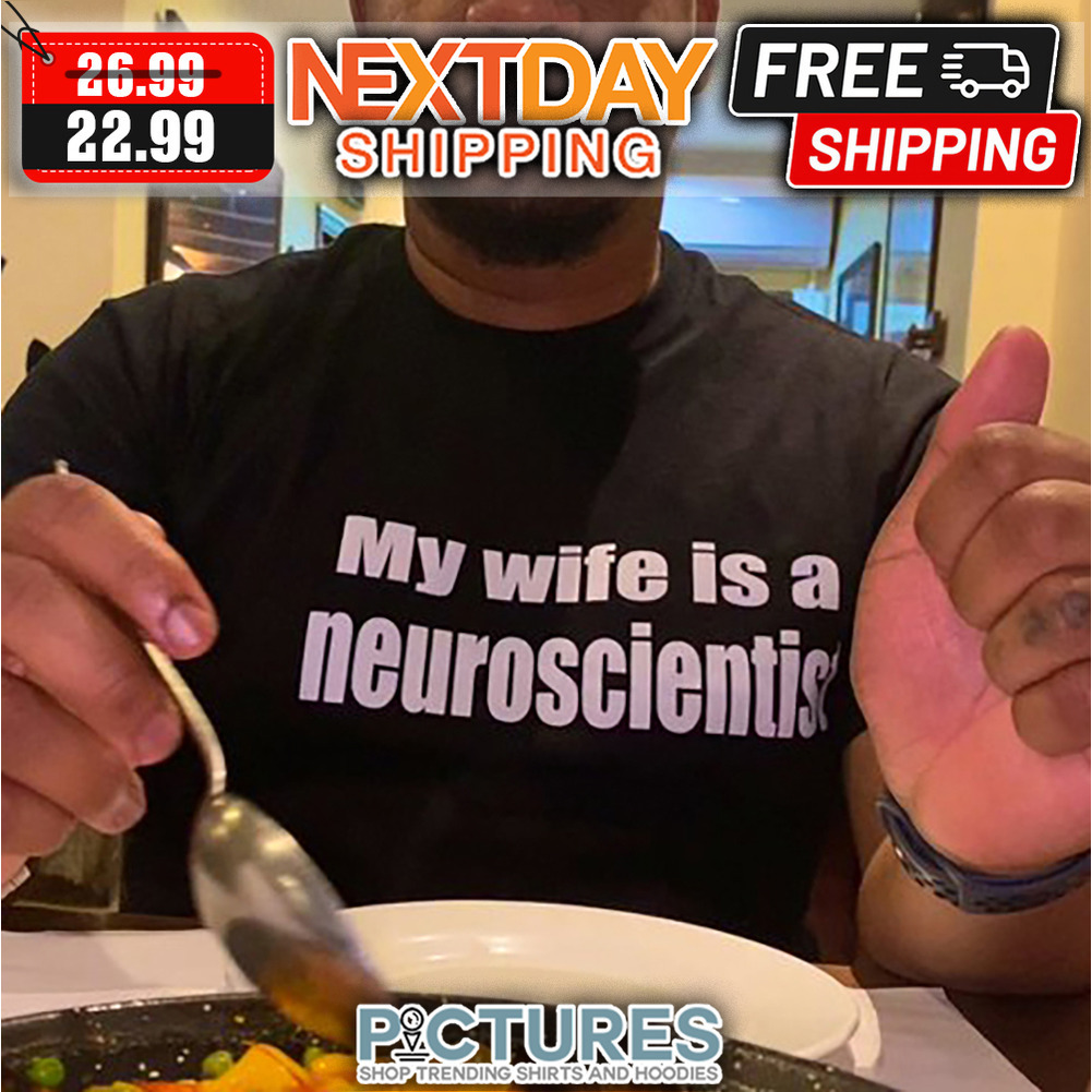My Wife Is A Neuroscientist shirt