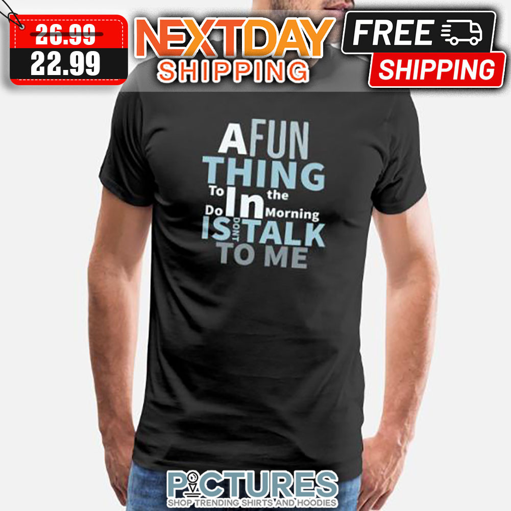 A Fun Thing To Do In The Morning Is Don't Talk To Me shirt