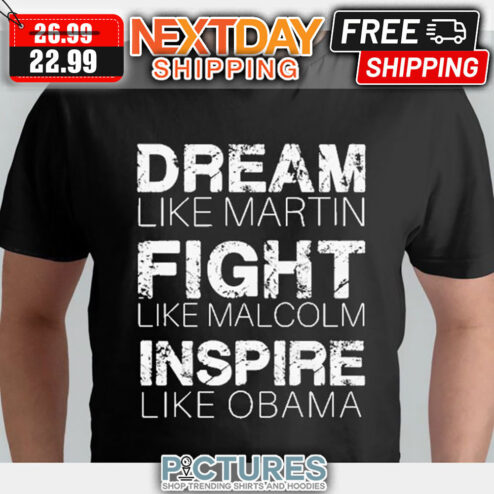 Dream Like Martin Fight Like Malcolm Inspire Like Obama shirt
