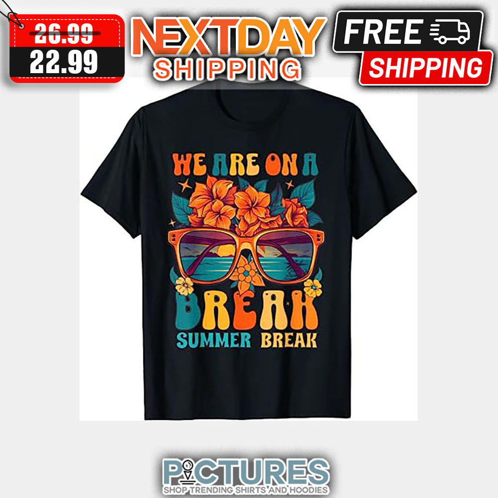 Floral Glasses We Are On A Break Summer Break shirt
