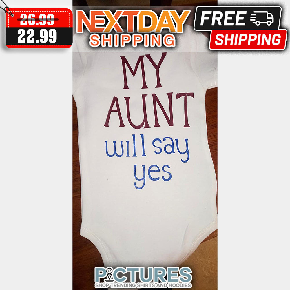 My Aunt Will Say Yes shirt