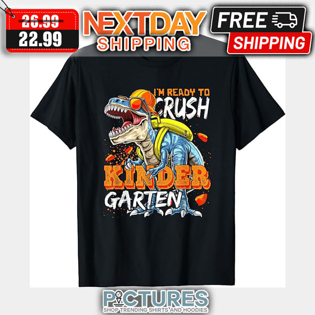 T-rex I'm Ready To Crush Kinder Garten Back To School shirt