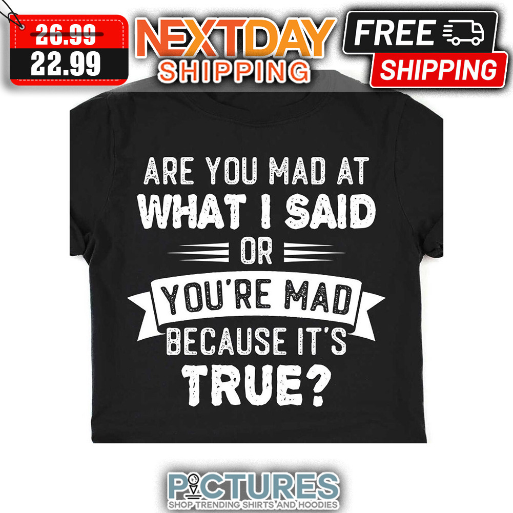 Are You Mad At What I Said Or You're Mad Because It's True Vintage shirt Are You Mad At What I Said Or You're Mad Because It's True Vintage shirt