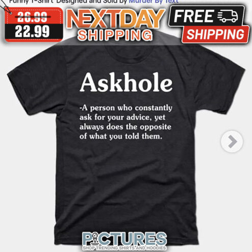 Askhole A Person Who Constantly Ask For Your Advice Yet Always Does The Opposite Of What You Told Them shirt