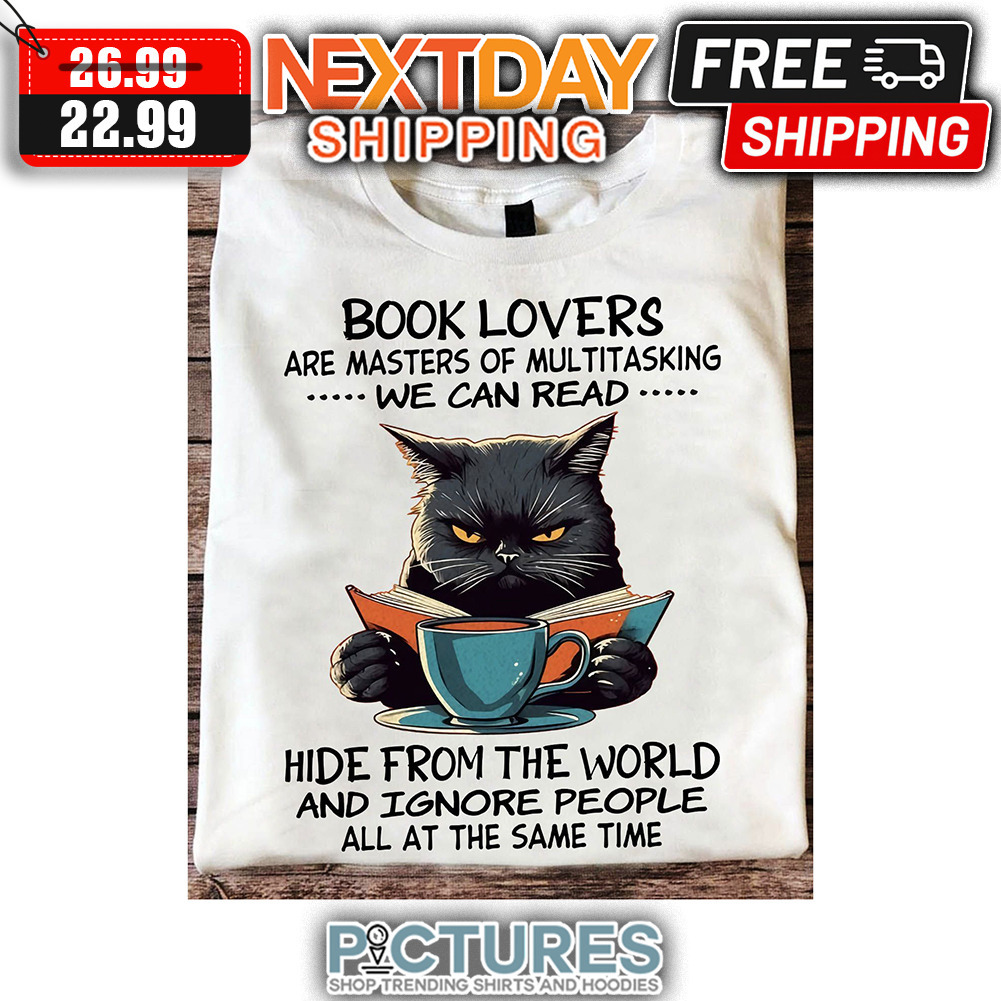Cat Book Lovers Are Masters Of Multitasking We Can Read Hide From The World And Ignore People All At The Same Time shirt