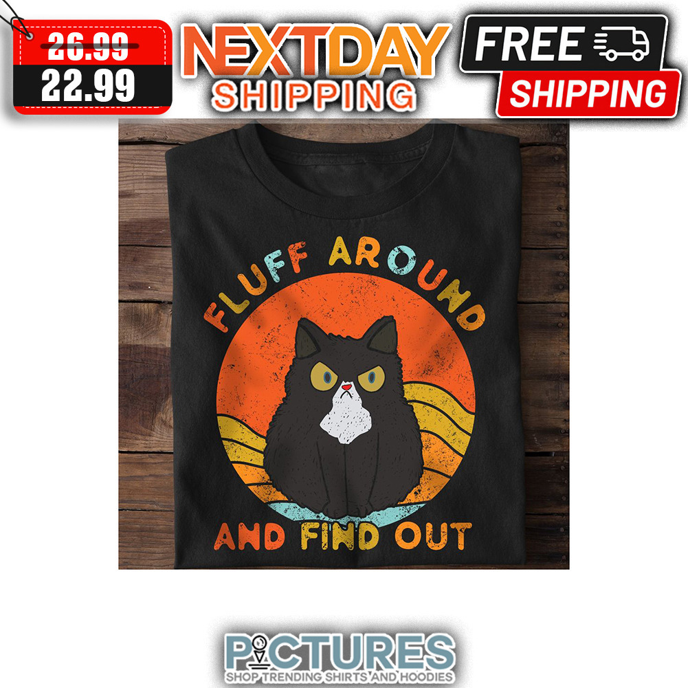 Cat Fluff Around And Find Out Vintage shirt