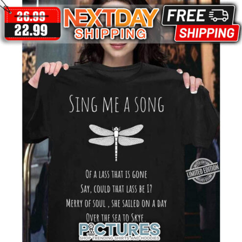 Dragonfly Sing Me A Song Of A Lass That Is Gone Say Could That Lass Be I Merry Of Soul She Sailed On A Day Over The Sea To Skye shirt