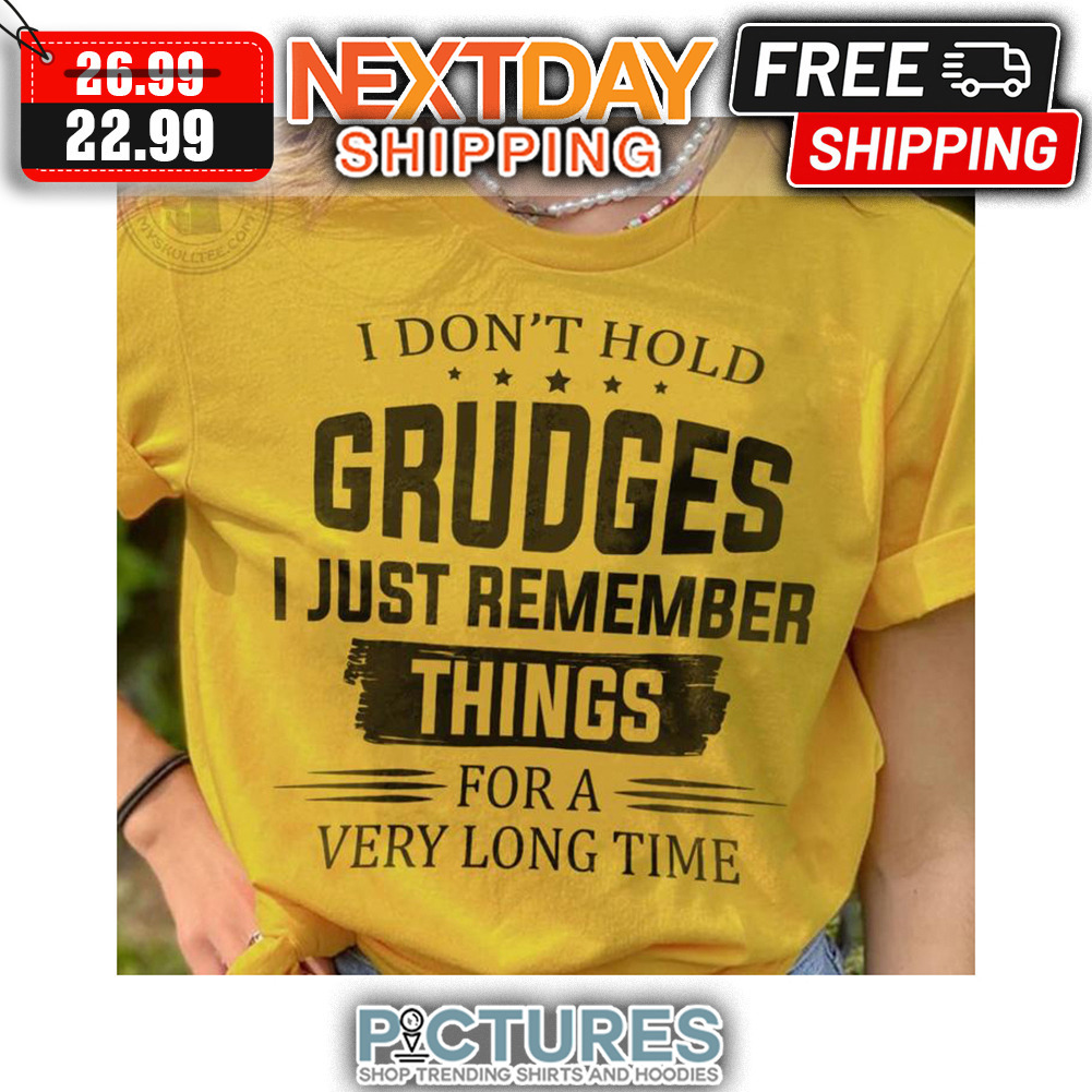 I Don't Hold Grudges I Just Remember Things For A Very Long Time shirt