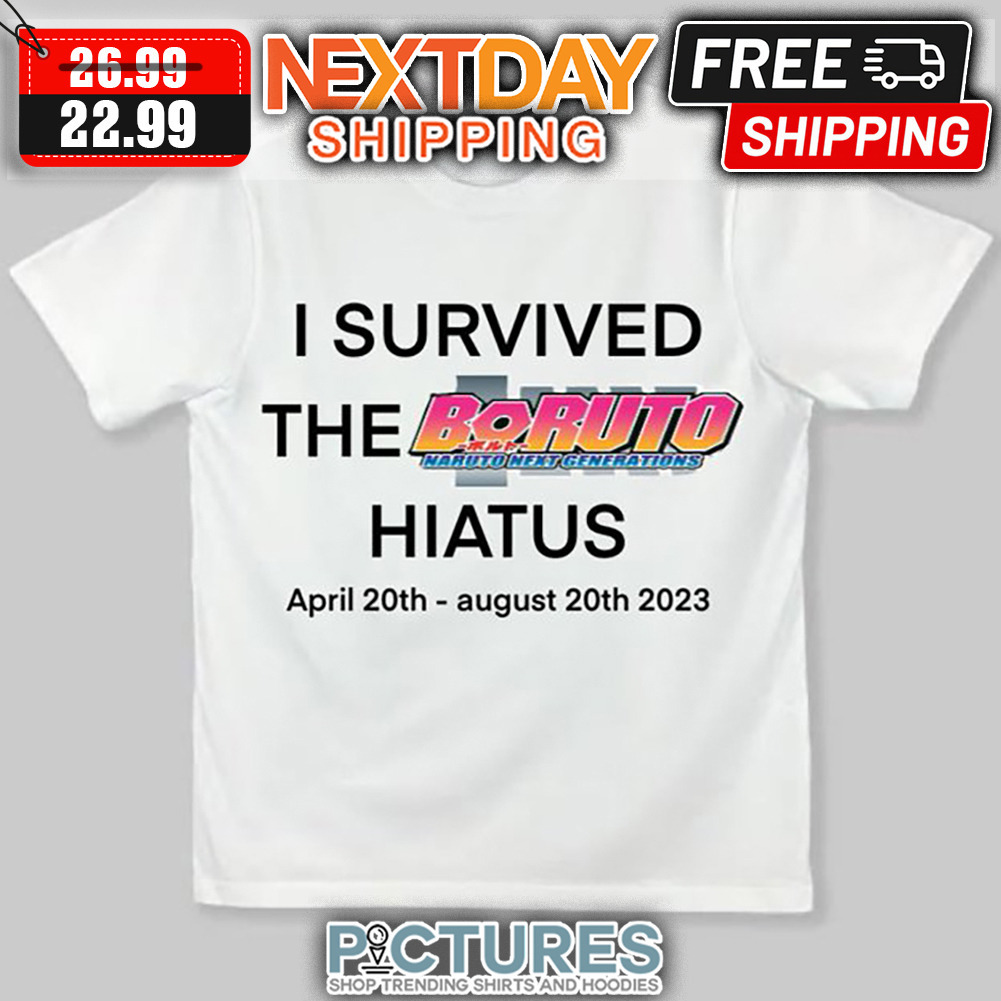 I Survived The Boruto Hiatus April 20th August 20th 2023 shirt