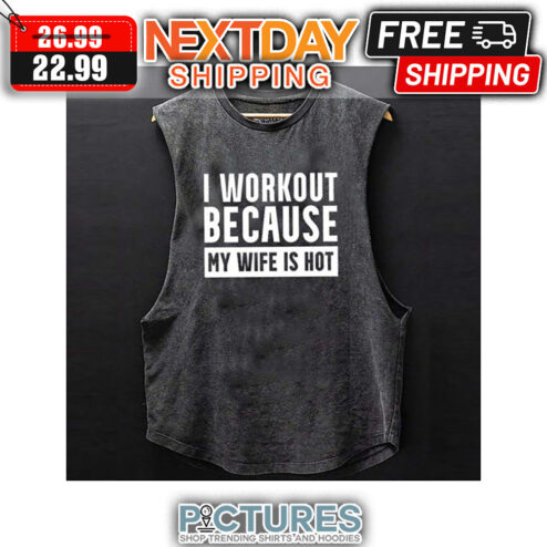 I Workout Because My Wife Is Hot shirt