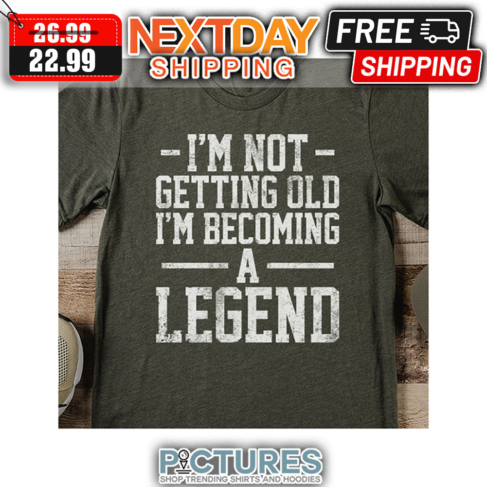 I'm Not Getting Old I'm Becoming A Legend Vintage shirt