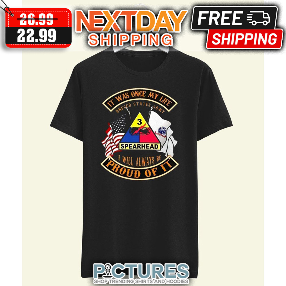 It Was Once My Life United States Army Spearhead I Will Always Be Proud Of It shirt