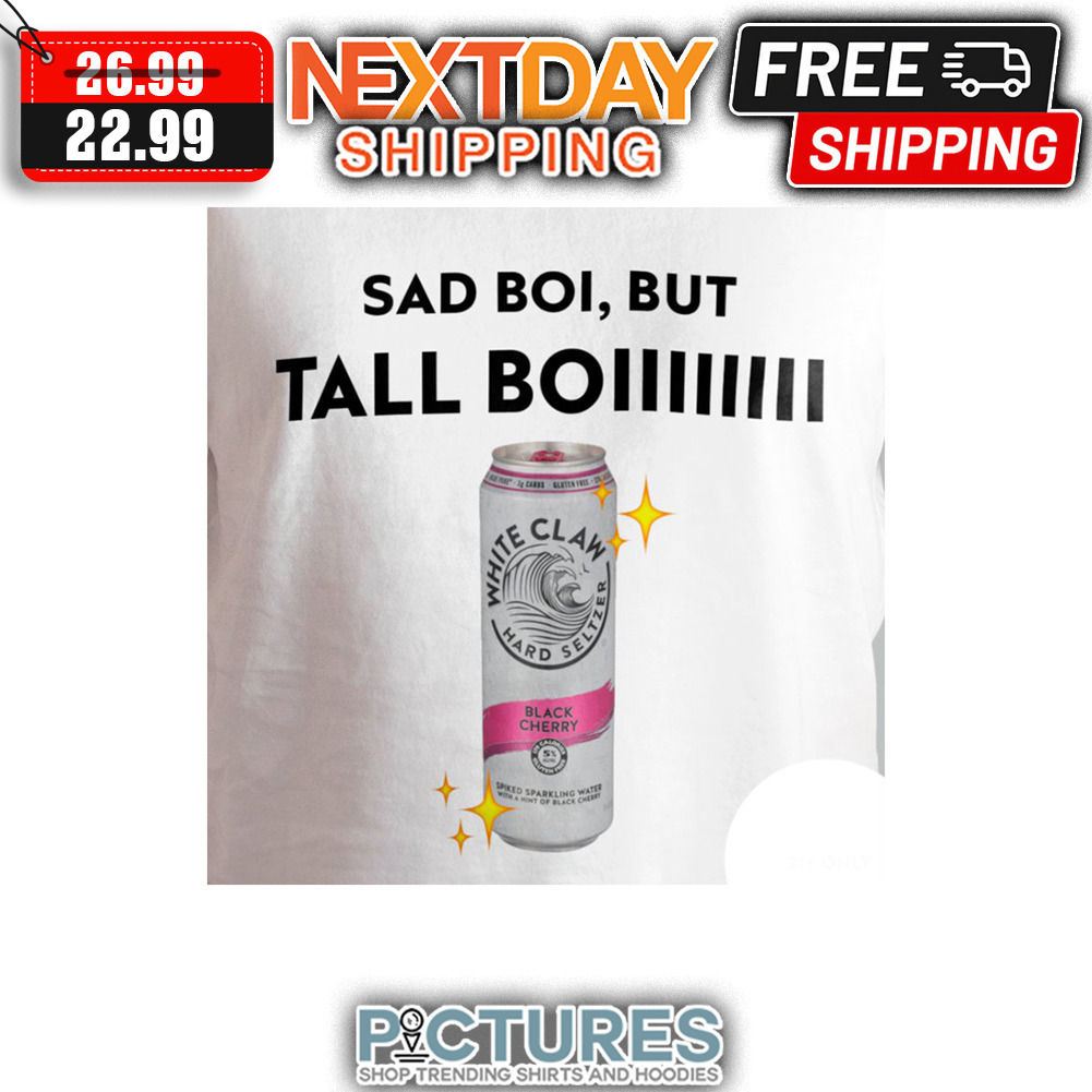 White Claw Hard Seltzer Sad Boi But Tall Boiiiii shirt