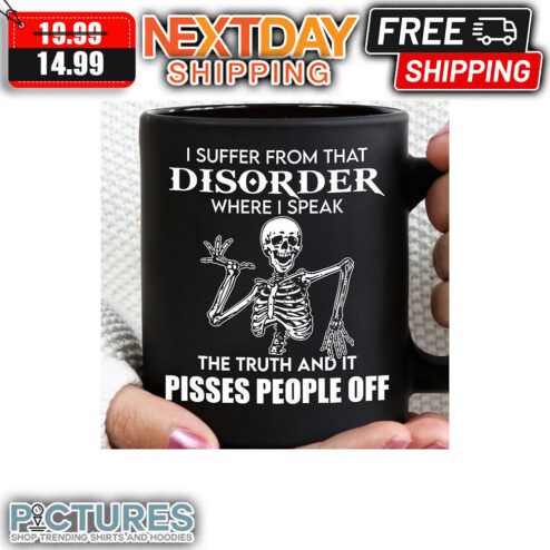 Skeleton I Suffer From That Disorder Where I Speak The Truth And It Pisses people Off mug