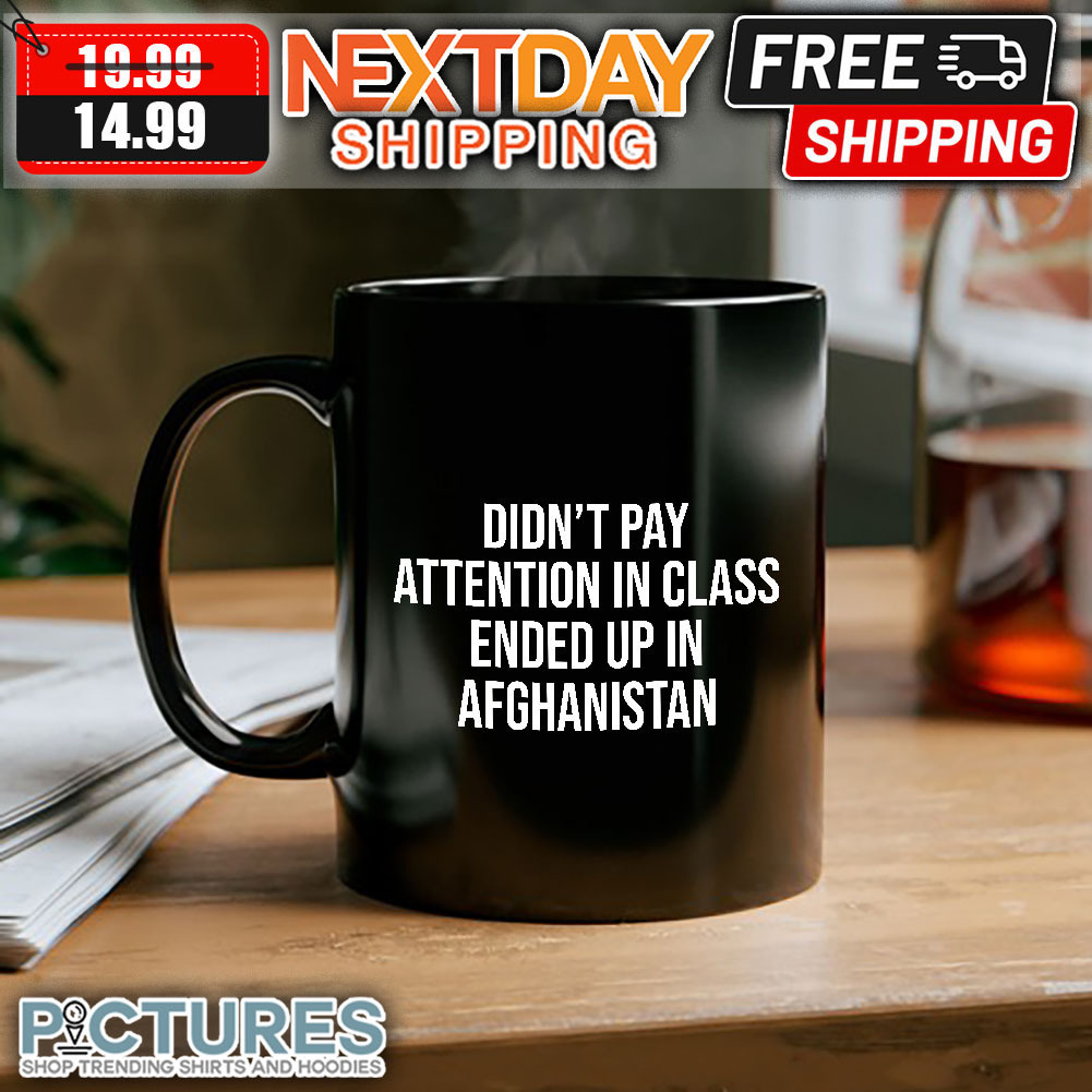 Didn’t Pay Attention In Class Ended Up In Afghanistan mug