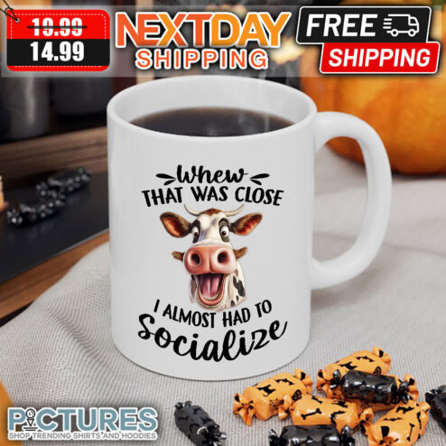 Heifer Whew That Was Closei Almost Had To Socialize mug