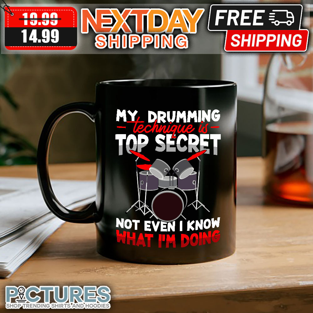 My Drumming Technique Is Top Secret not Even I Know What I’m Doing mug