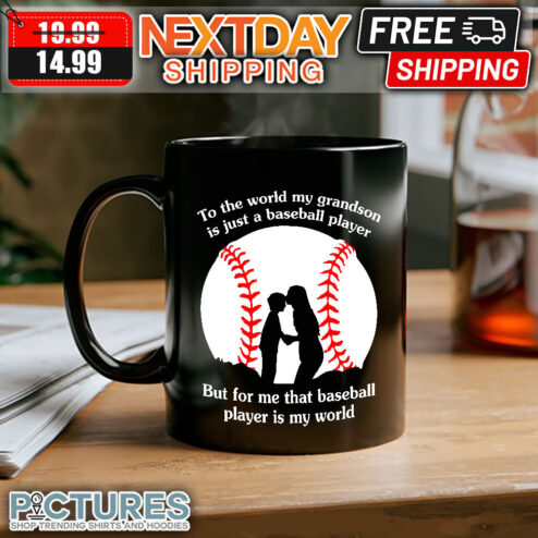 To The World My Grandson Is Just A Baseball Player But For Me That Baseball Player Is My World mug