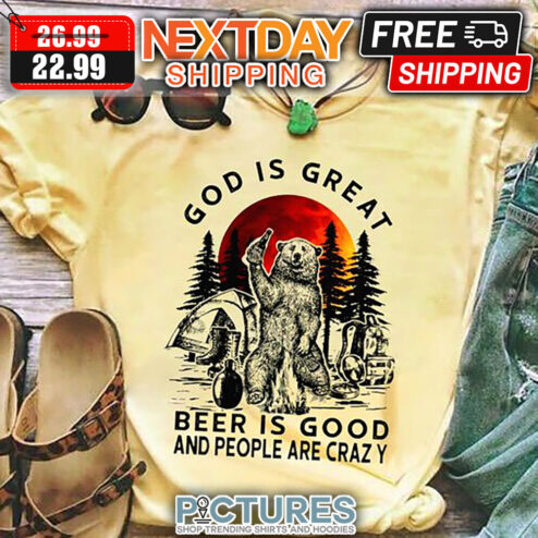 Bear Camping God Is Great Beer Is Good And People Are Crazy shirt