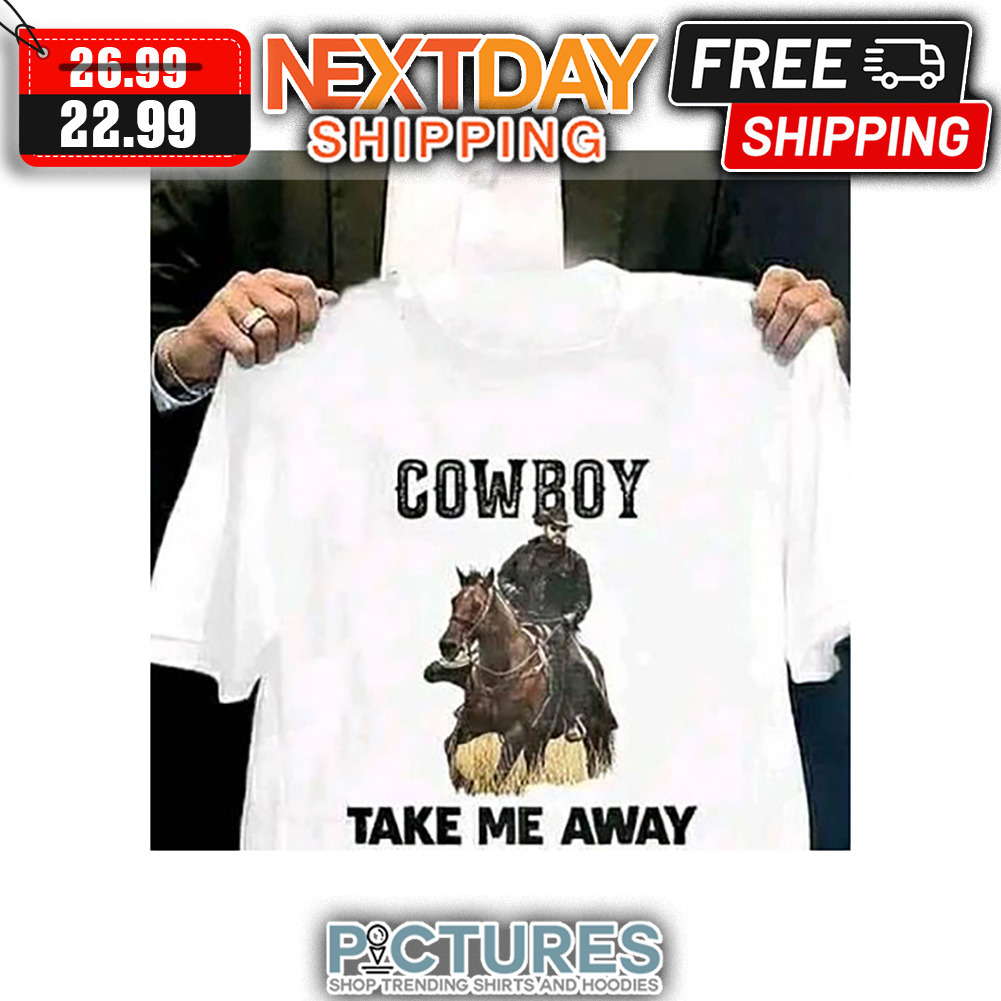 Cowboy Take Me Away shirt