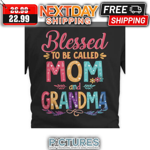 Blessed To Be Called Mom And Grandma shirt