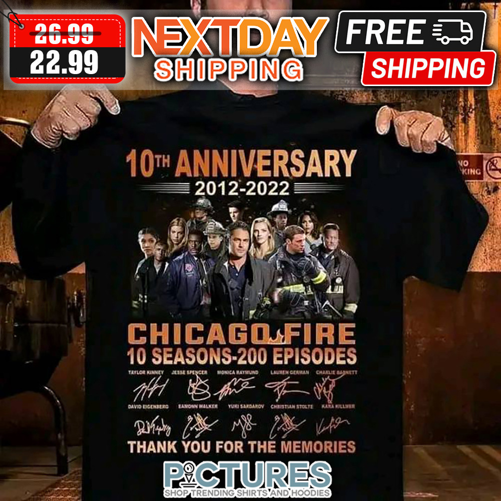 10th Anniversary 2012-2022 Chicago Fire 10 Seasons-200 Episodes Thank You For The Memories Signatures shirt