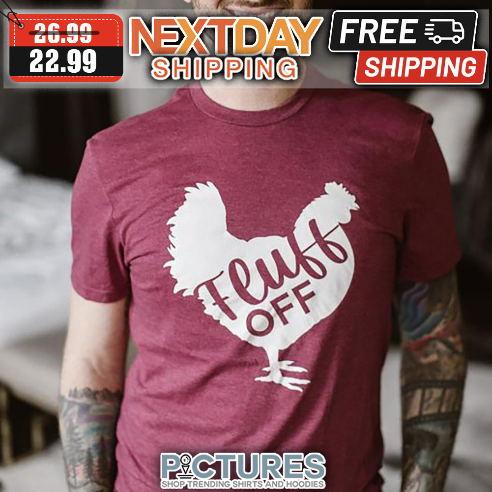 Chicken Fluff Off shirt