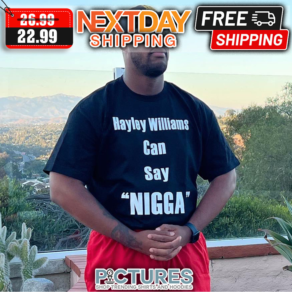 Hayley Williams Can Say Nigga shirt