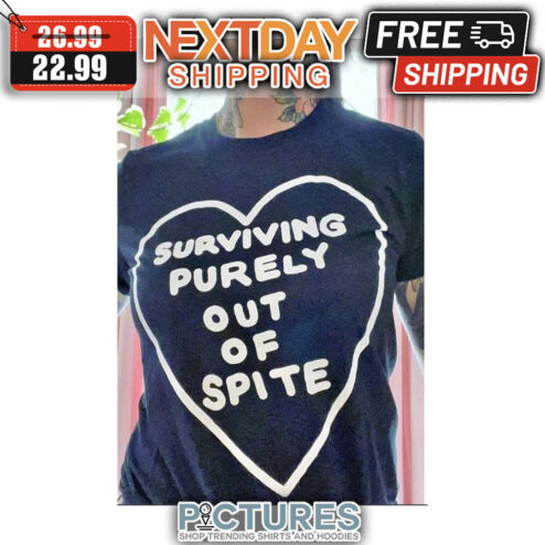 Heart Surviving Purely Out Of Spite shirt