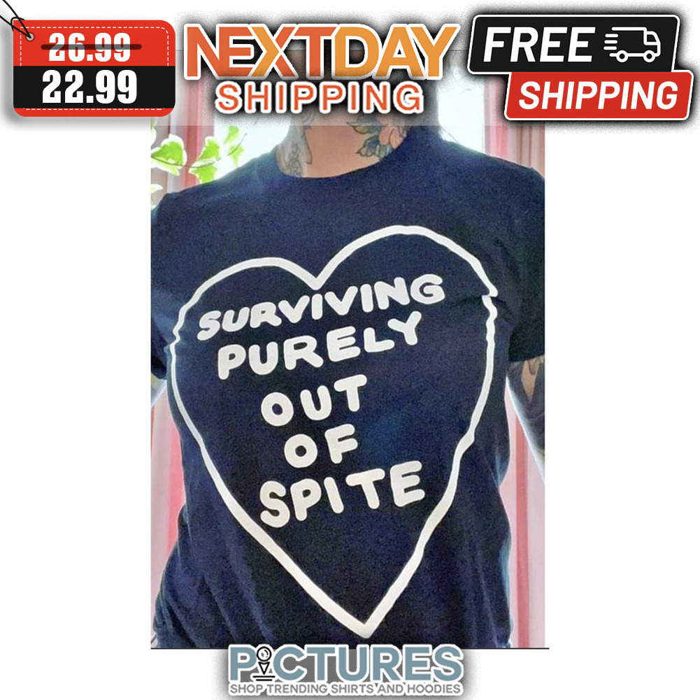 Heart Surviving Purely Out Of Spite shirt