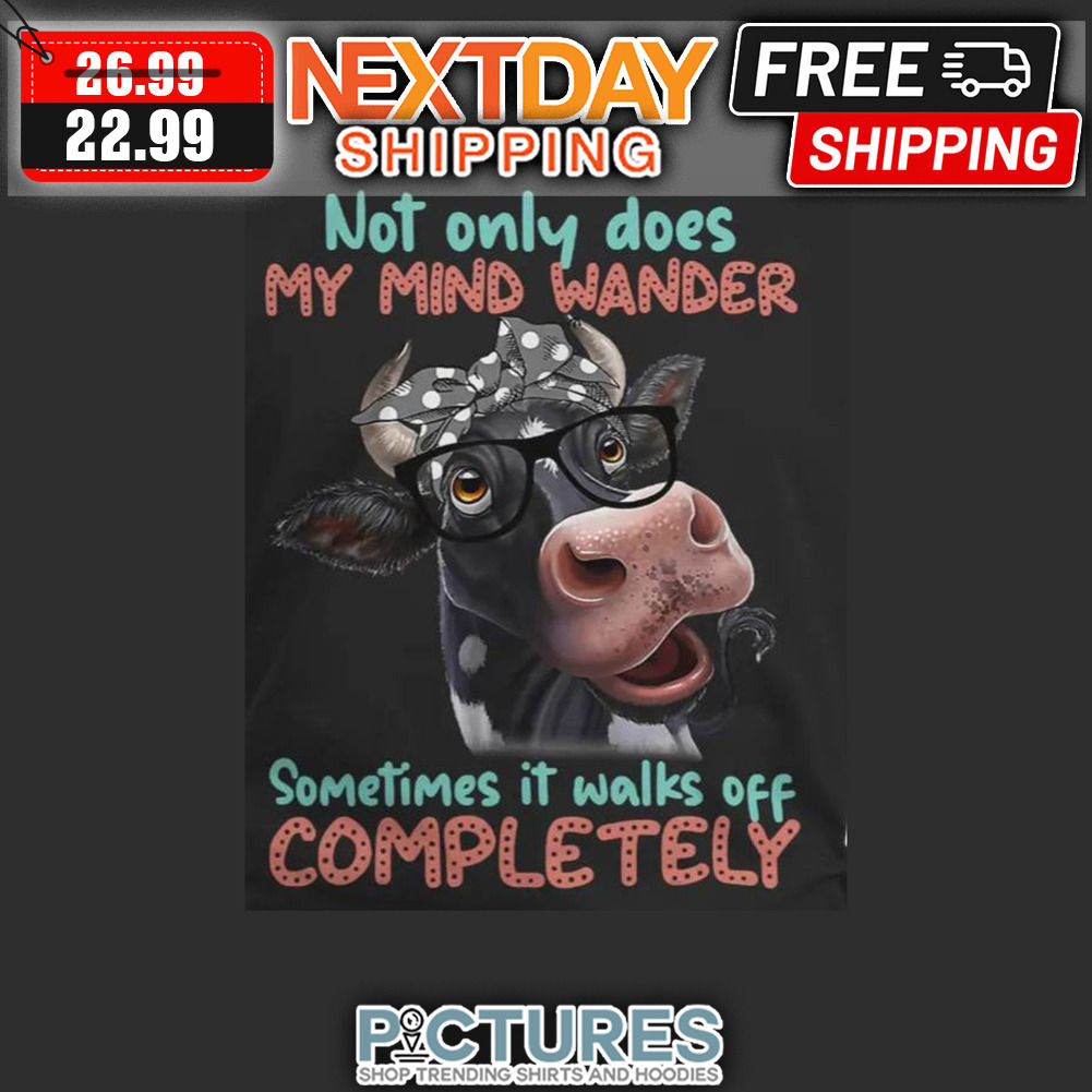 Heifer Not Only Does My Mind Wander Sometimes It Walks Off Completely shirt