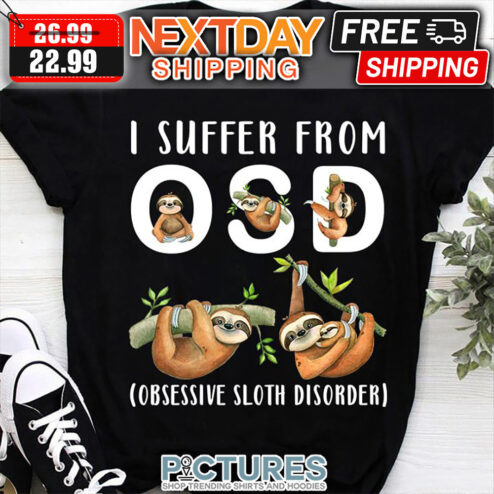 I Suffer From OSD Obsessive Sloth Disorder shirt