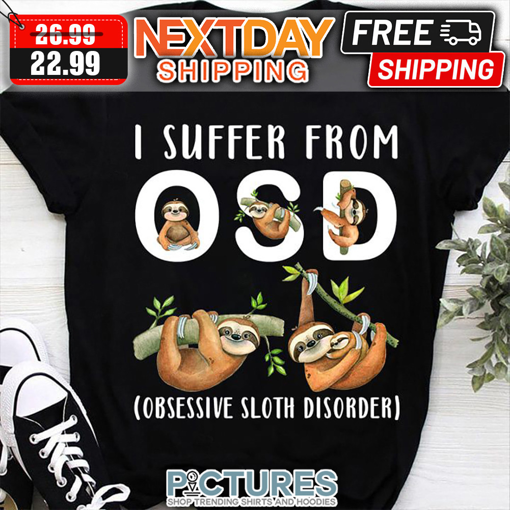 I Suffer From OSD Obsessive Sloth Disorder shirt