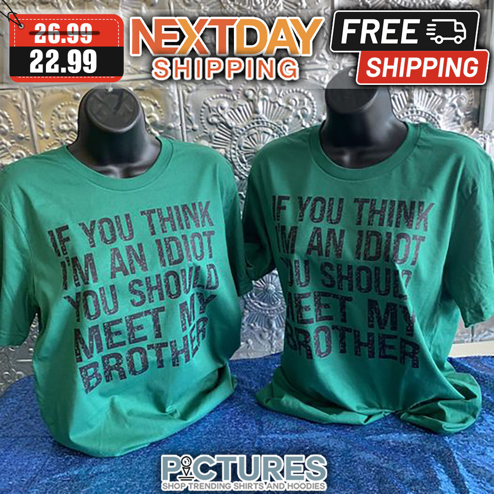 If You Think I'm An Idiot You Should Meet My Brother Vintage shirt