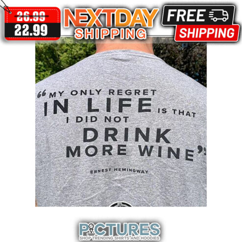 My Only Regret In Life Is That I Did Not Drink More Wine Ernest Hemingway shirt