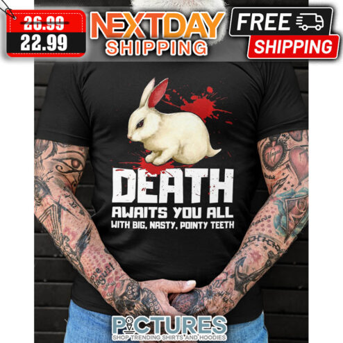 Rabbit Death Awaits You All With Big Nasty Pointy Teeth shirt
