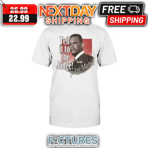 Tell It To The Judge Feat Judge Mathis shirt