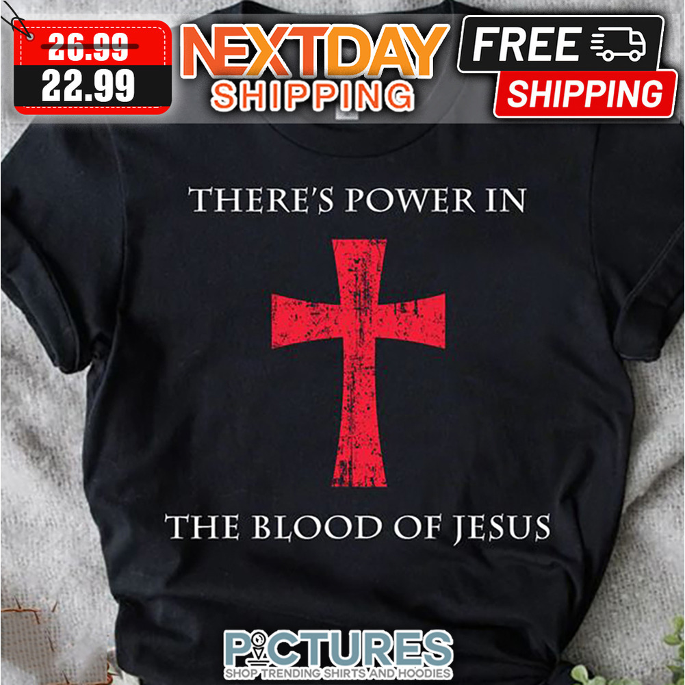 There's Power In The Blood Of Jesus shirt