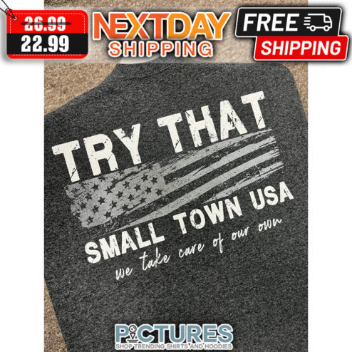 Try That Small Town USA We Take Care Of Our Own American Flag Vintage shirt