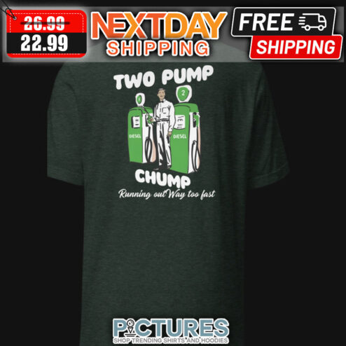 Two Pump Chump Running Out Way Too Fast shirt