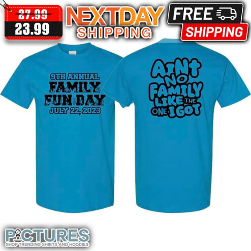 9th Annual Family Fun Day July 22 2023 Ain't No Family Like The One I Got shirt