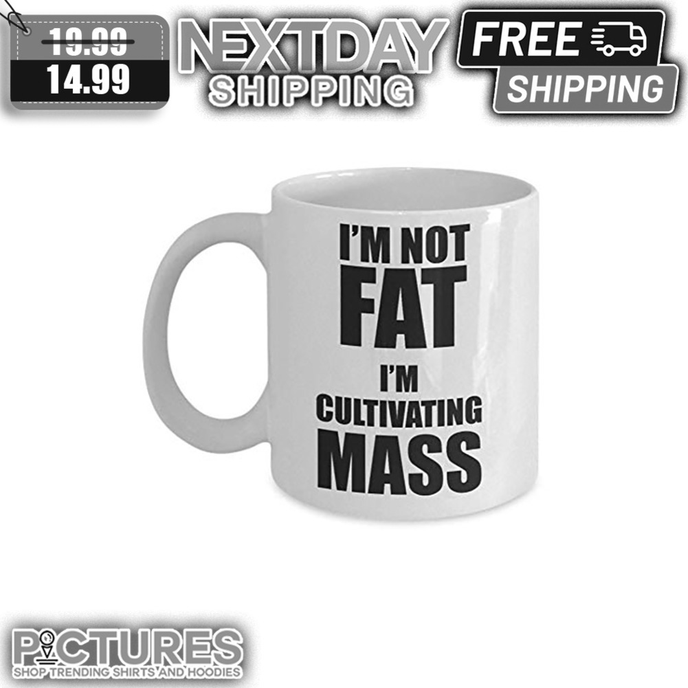 I'm Not Fat I'm Cultivating Mass Mug